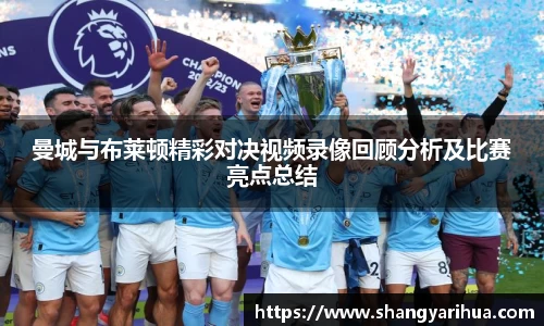 曼城与布莱顿精彩对决视频录像回顾分析及比赛亮点总结